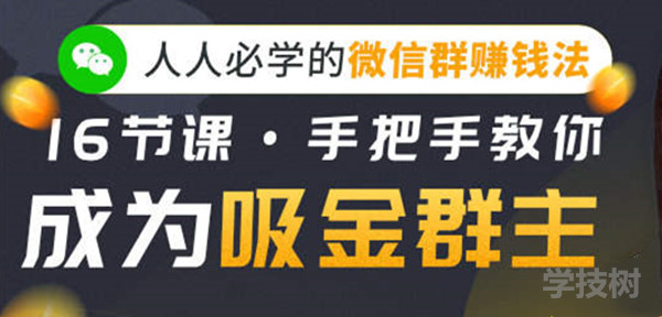 人人必學(xué)的微信群賺錢法，16節(jié)課手把手教你成為吸金群主！-第1張圖片-學(xué)技樹