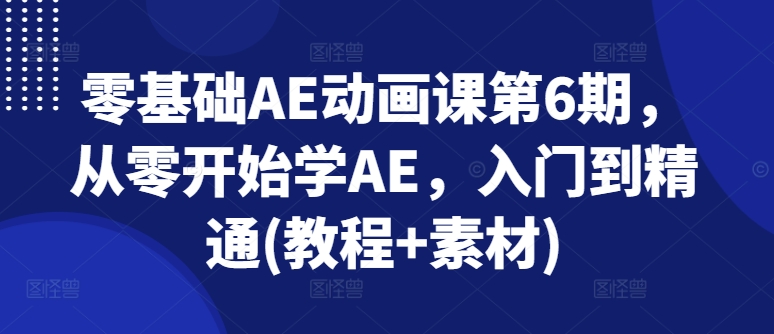 零基礎(chǔ)AE動(dòng)畫(huà)課第6期，從零開(kāi)始學(xué)AE，入門(mén)到精通(教程+素材)插圖