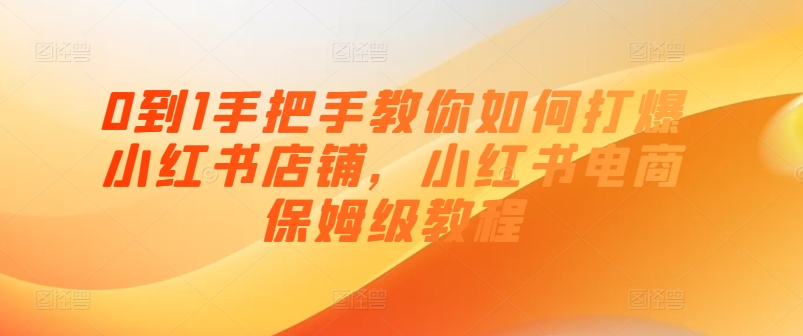 0到1手把手教你如何打爆小紅書店鋪，小紅書電商保姆級(jí)教程插圖