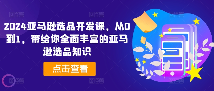 2024亞馬遜選品開(kāi)發(fā)課，從0到1，帶給你全面豐富的亞馬遜選品知識(shí)插圖