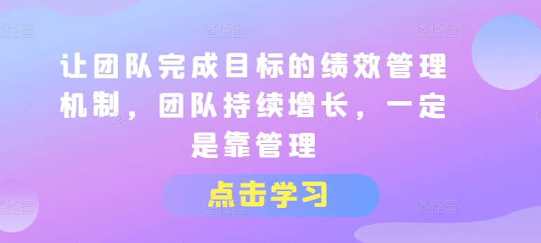 【績效管理】讓團隊完成目標(biāo)的績效管理機制，團隊持續(xù)增長，一定是靠管理插圖