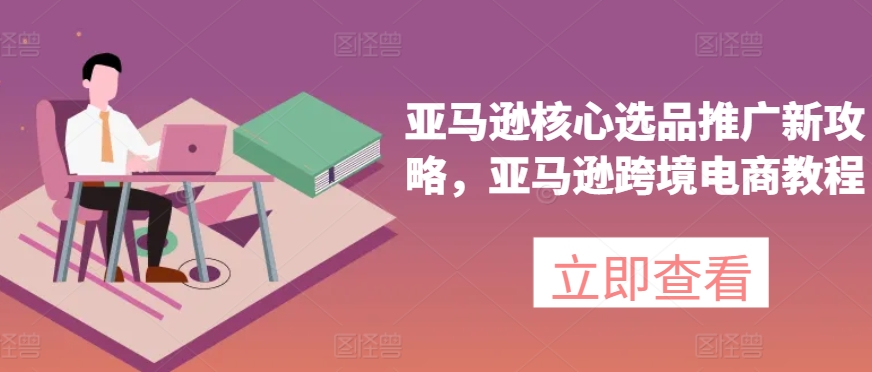 亞馬遜核心選品推廣新攻略，亞馬遜出海電商教程插圖