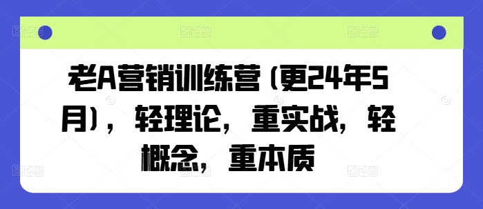 老A營銷訓練營(更24年8月)，輕理論，重實戰(zhàn)，輕概念，重本質插圖