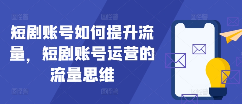 短劇賬號(hào)如何提升流量，短劇賬號(hào)運(yùn)營的流量思維【項(xiàng)目拆解】插圖