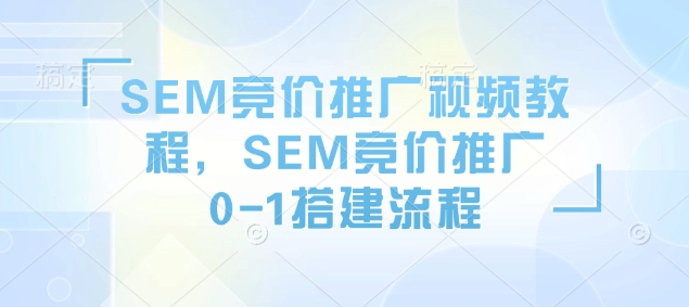 SEM競價(jià)推廣視頻教程，SEM競價(jià)推廣0-1搭建流程插圖