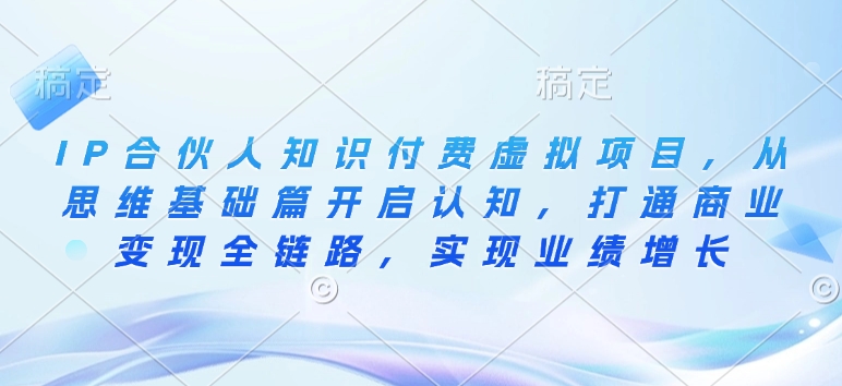 IP合伙人知識(shí)付費(fèi)虛擬項(xiàng)目，從思維基礎(chǔ)篇開啟認(rèn)知，打通商業(yè)變現(xiàn)全鏈路插圖